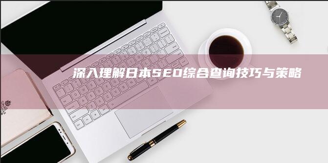 深入理解日本SEO综合查询技巧与策略